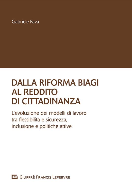 Dalla riforma Biagi al reddito di cittadinanza. L'evoluzione dei modelli di lavoro tra flessibilità e sicurezza, inclusione e politiche attive - Gabriele Fava - copertina