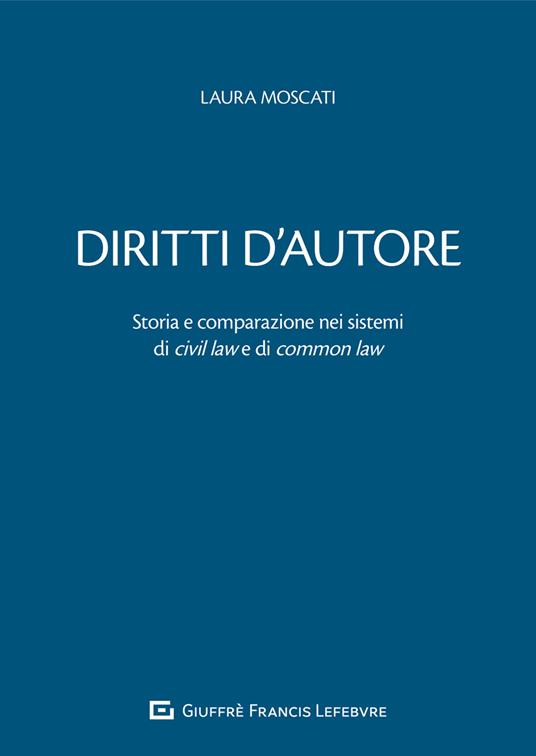 Diritti d'autore. Storia e comparazione nei sistemi di civil law e di common law - Laura Moscati - copertina