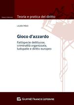 Gioco d'azzardo. Fattispecie delittuose, criminalità organizzata, ludopatie e diritto europeo