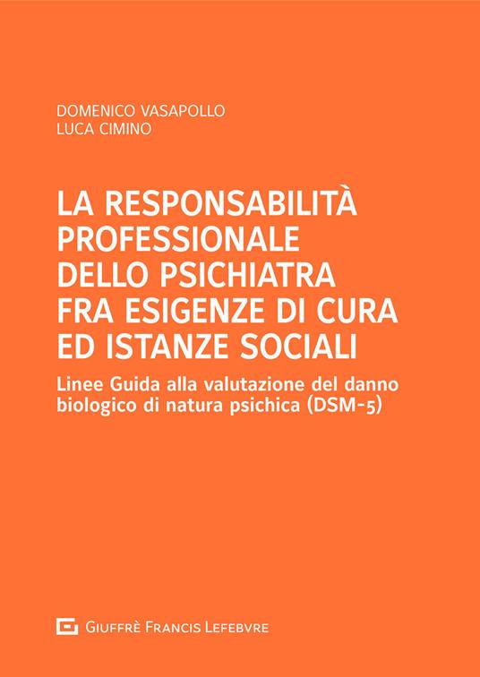 La responsabilità professionale dello psichiatra fra esigenze di cura ed istanze sociali - Domenico Vasapollo,Luca Cimino - copertina