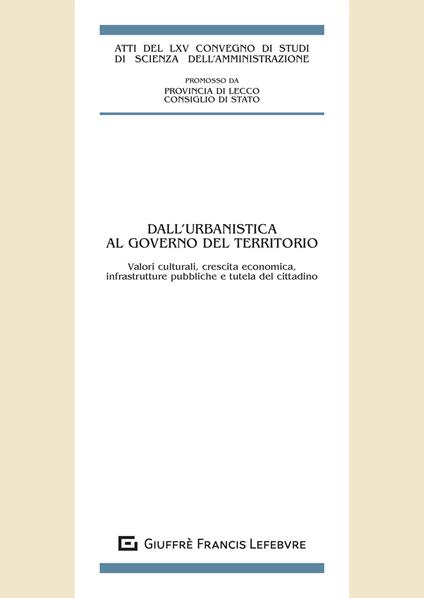 Dall'urbanistica al governo del territorio. Valori culturali, crescita economica, infrastrutture pubbliche e tutela del cittadino. Atti del LXV Convegno di studi di Scienza dell'amministrazione - copertina