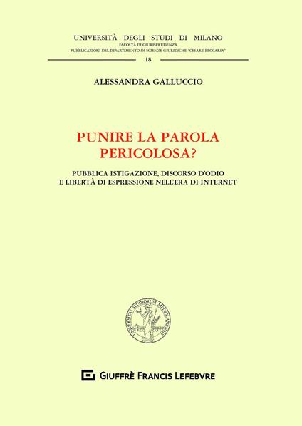 Punire la parola pericolosa? Pubblica istigazione, discorso d'odio e libertà di espressione nell'era di internet - Alessandra Galluccio - copertina