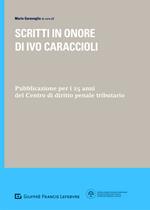 Scritti in onore di Ivo Caraccioli. Pubblicazione per i 25 anni del Centro di diritto penale tributario