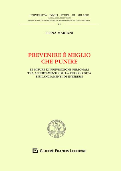 Prevenire è meglio che punire. Le misure di prevenzione personali tra accertamento della pericolosità e bilanciamenti di interessi - Elena Mariani - copertina