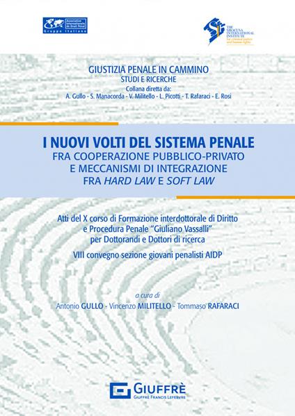 I nuovi volti del sistema penale fra cooperazione pubblico privato e meccanismi di integrazione fra hard law e soft law - copertina