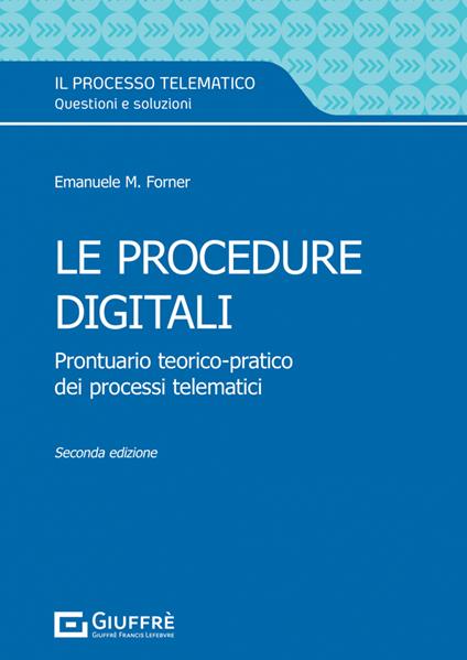 Le procedure digitali. Prontuario teorico-pratico dei processi telematici - Emanuele Maria Forner - copertina