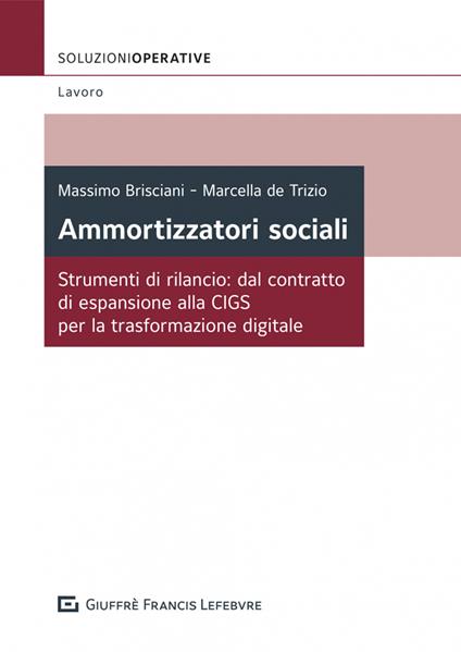 Ammortizzatori sociali. Strumenti di rilancio: dal contratto di espansione alla CIGS per la trasformazione digitale - De Trizio Marcella,Massimo Brisciani - copertina