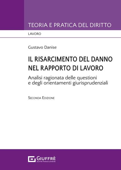 Il risarcimento del danno nel rapporto di lavoro. Analisi ragionata delle questioni e degli orientamenti giurisprudenziali - Gustavo Danise - copertina