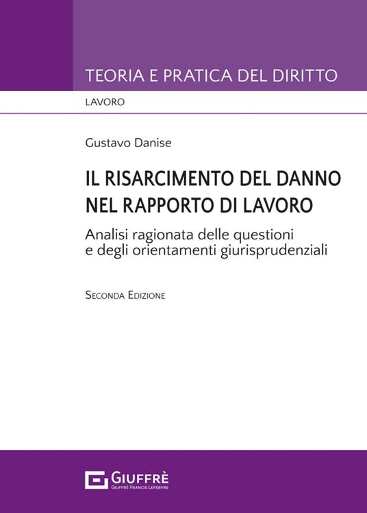 Il risarcimento del danno nel rapporto di lavoro. Analisi ragionata delle questioni e degli orientamenti giurisprudenziali - Gustavo Danise - copertina