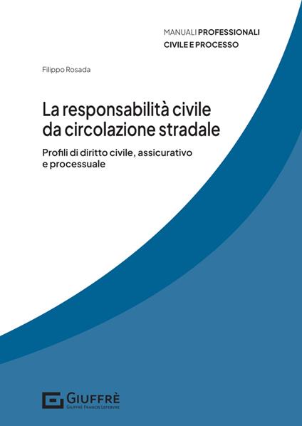 La responsabilità civile da circolazione stradale. Profili di diritto civile, assicurativo e processuale - Filippo Rosada - copertina