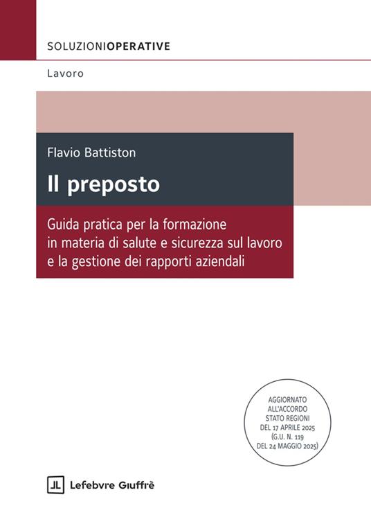 Il preposto. Guida pratica per la formazione in materia di salute e sicurezza sul lavoro e la gestione dei rapporti aziendali - Flavio Battiston - copertina