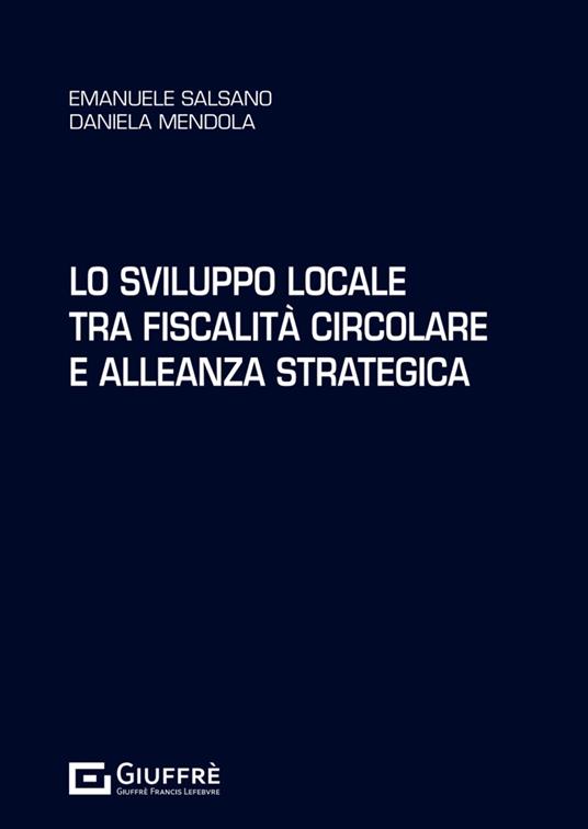 Lo sviluppo locale tra fiscalità circolare e alleanza strategica - Emanuele Salsano,Daniela Mendola - copertina