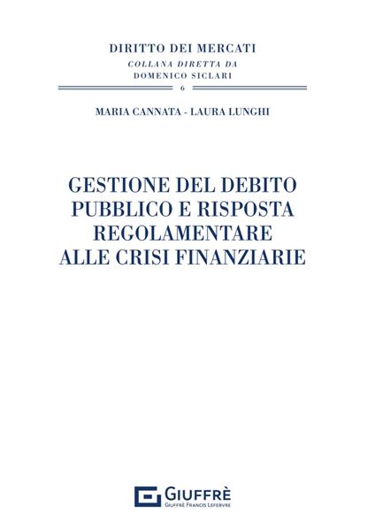 Gestione del debito pubblico e risposta regolamentare alle crisi finanziarie - Lunghi Laura,Maria Cannata - copertina