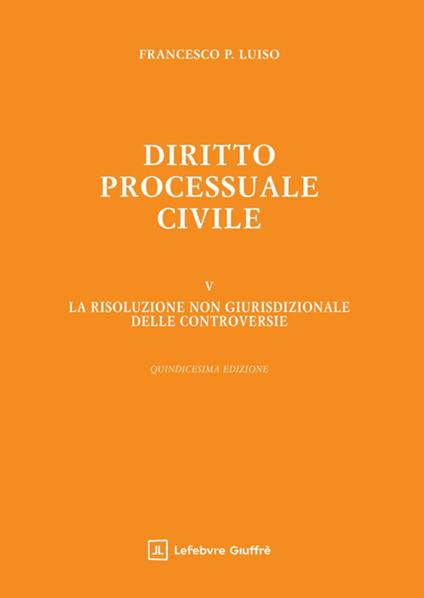 Diritto processuale civile. Vol. 5: La risoluzione non giurisdizionale delle controversie - Francesco Paolo Luiso - copertina
