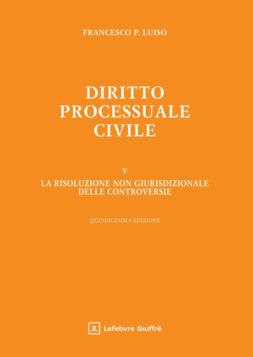 Diritto processuale civile. Vol. 5: La risoluzione non giurisdizionale delle controversie - Francesco Paolo Luiso - copertina