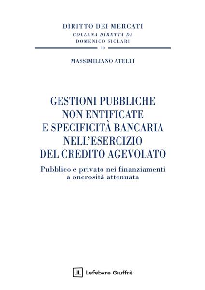 Gestioni pubbliche non entificate e specificità bancaria nell'esercizio del credito agevolato - Massimiliano Atelli - copertina