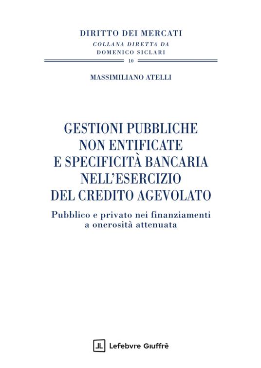 Gestioni pubbliche non entificate e specificità bancaria nell'esercizio del credito agevolato - Massimiliano Atelli - copertina