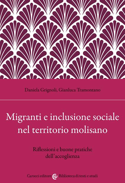 Migranti e inclusione sociale nel territorio molisano. Riflessioni e buone pratiche dell'accoglienza - Daniela Grignoli,Gianluca Tramontano - copertina
