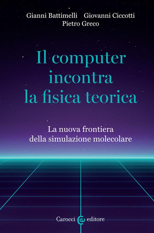 Il computer incontra la fisica teorica. La nuova frontiera della simulazione molecolare - Giovanni Battimelli,Giovanni Ciccotti,Pietro Greco - copertina