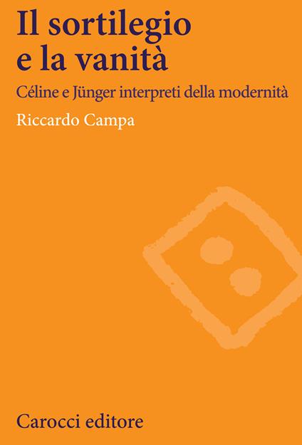 Il sortilegio e la vanità. Céline e Jünger interpreti della modernità - Riccardo Campa - copertina