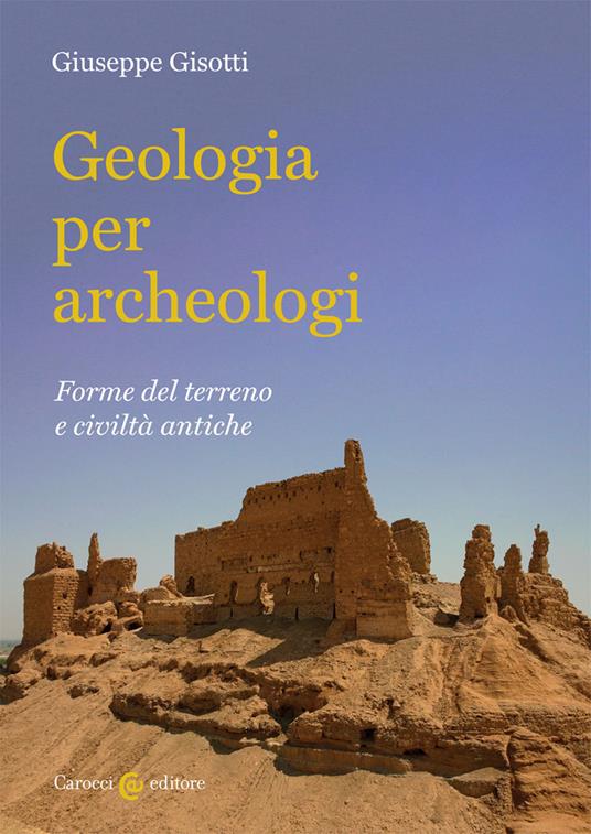 Geologia per archeologi. Forme del terreno e civiltà antiche - Giuseppe Gisotti - copertina