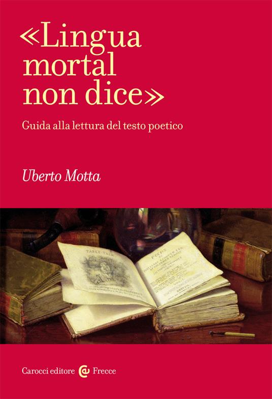 «Lingua mortal non dice». Guida alla lettura del testo poetico - Uberto Motta - copertina