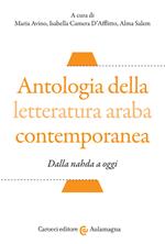 Antologia della letteratura araba contemporanea. Dalla «nahada» a oggi. Testo arabo a fronte. Ediz. critica