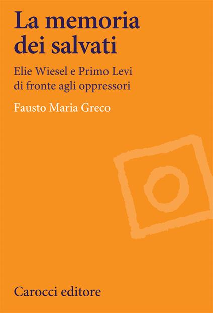 La memoria dei salvati. Elie Wiesel e Primo Levi di fronte agli oppressori - Fausto Maria Greco - copertina