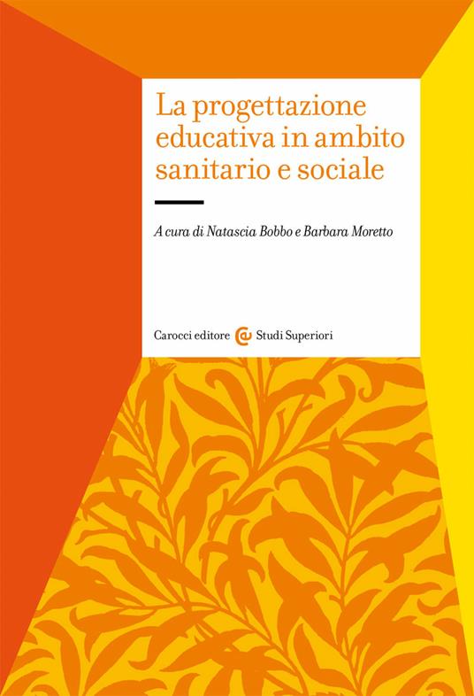 La progettazione educativa in ambito sanitario e sociale - Natascia Bobbo,Barbara Moretto - copertina