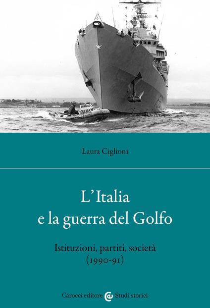 L' Italia e la guerra del golfo. Istituzioni, partiti, società (1990-91) - Laura Ciglioni - copertina