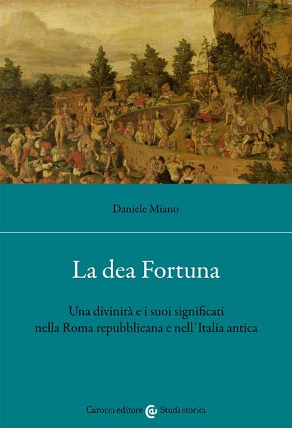 La dea Fortuna. Una divinità e i suoi significati nella Roma repubblicana e nell'Italia antica - Daniele Miano - copertina