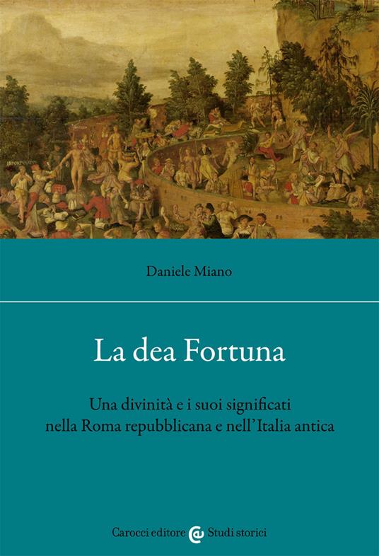 La dea Fortuna. Una divinità e i suoi significati nella Roma repubblicana e nell'Italia antica - Daniele Miano - copertina