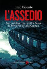 L' assedio. Storia della criminalità a Roma da Porta Pia a Mafia capitale
