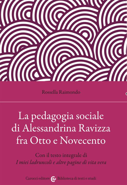 La pedagogia sociale di Alessandrina Ravizza fra Otto e Novecento. Con il testo integrale di «I miei ladruncoli e altre pagine di vita vera» - Rossella Raimondo - copertina