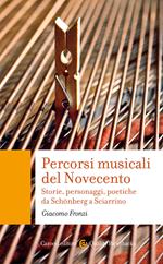 Percorsi musicali del Novecento. Storie, personaggi, poetiche da Schönberg a Sciarrino