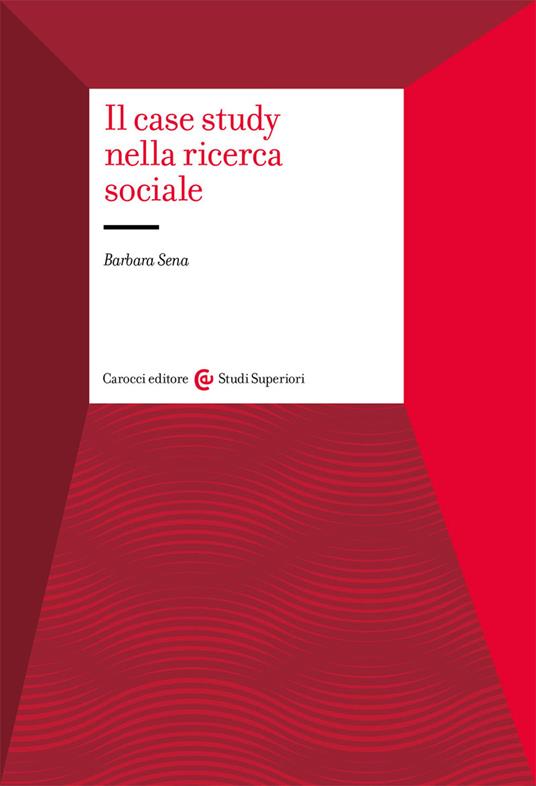 Il case study nella ricerca sociale - Barbara Sena - copertina