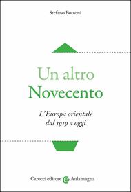 Un altro Novecento. L'Europa orientale dal 1919 a oggi