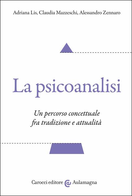 La psicoanalisi. Un percorso concettuale fra tradizione e attualità - Adriana Lis,Claudia Mazzeschi,Alessandro Zennaro - copertina