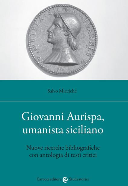 Giovanni Aurispa, umanista siciliano. Nuove ricerche bibliografiche con antologia di testi critici - Salvo Micciché - copertina