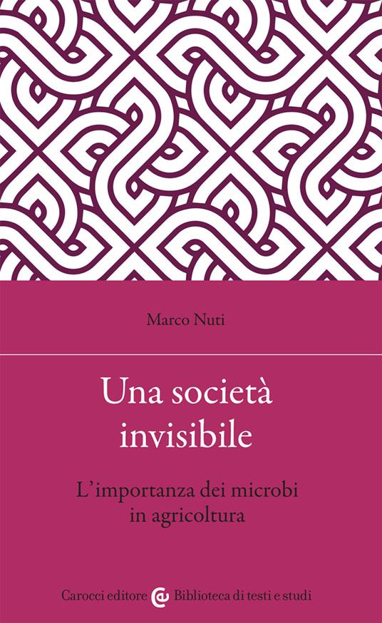 Una società invisibile. L'importanza dei microbi in agricoltura - Marco Nuti - copertina