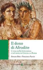 Il dono di Afrodite. L'eros nella letteratura e nel mito in Grecia e a Roma