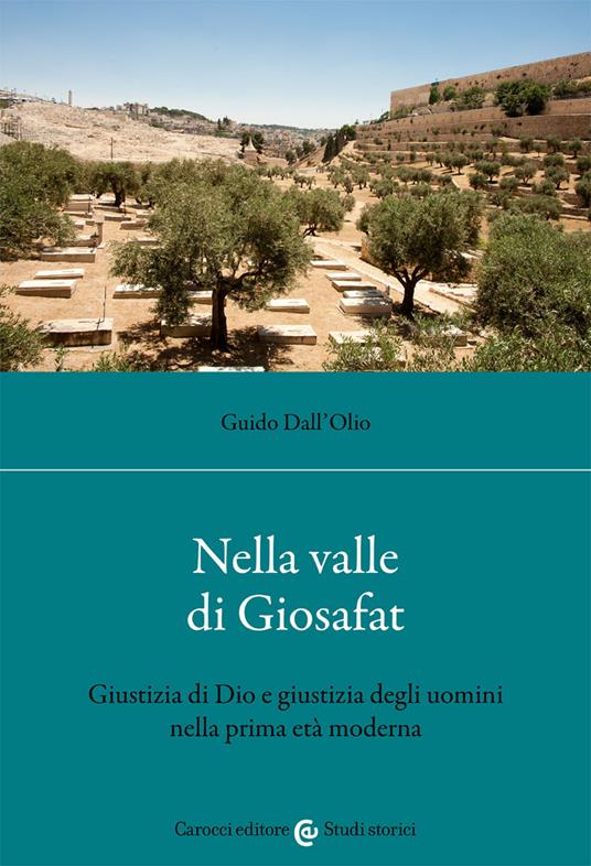 Nella valle di Giosafat. Giustizia di Dio e giustizia degli uomini nella prima età moderna - Guido Dall'Olio - copertina