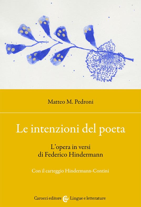 Le intenzioni del poeta. L'opera in versi di Federico Hindermann. Con il carteggio Hindermann-Contini - Matteo M. Pedroni - copertina