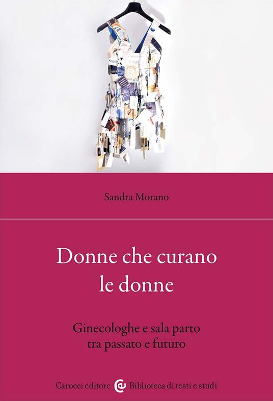 Donne che curano le donne. Ginecologhe e sala parto tra passato e futuro - Sandra Morano - copertina