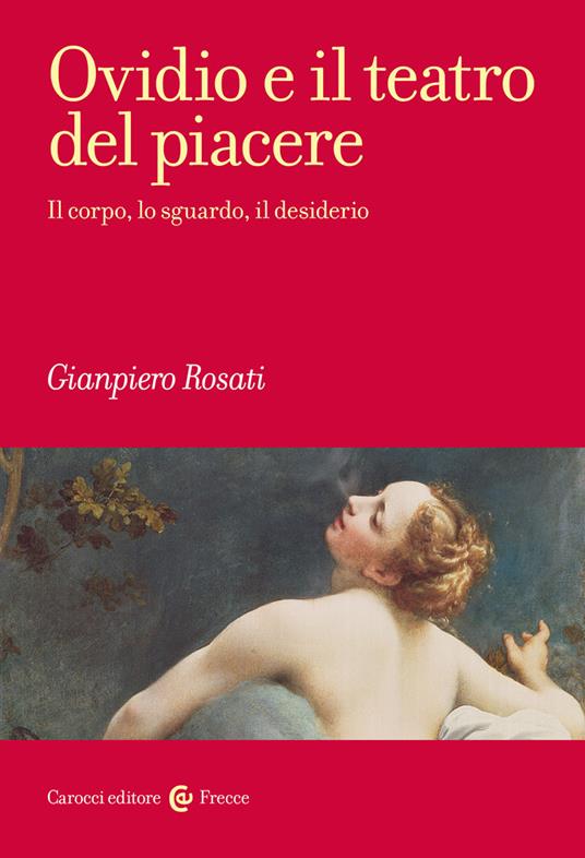 Ovidio e il teatro del piacere. Il corpo, lo sguardo, il desiderio - Gianpiero Rosati - copertina