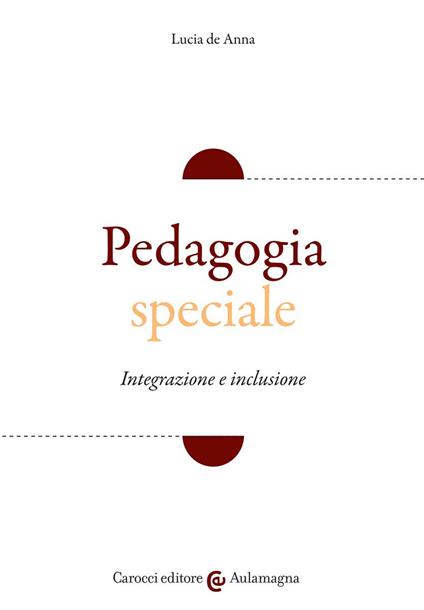 Pedagogia speciale. Integrazione e inclusione - Lucia De Anna - copertina