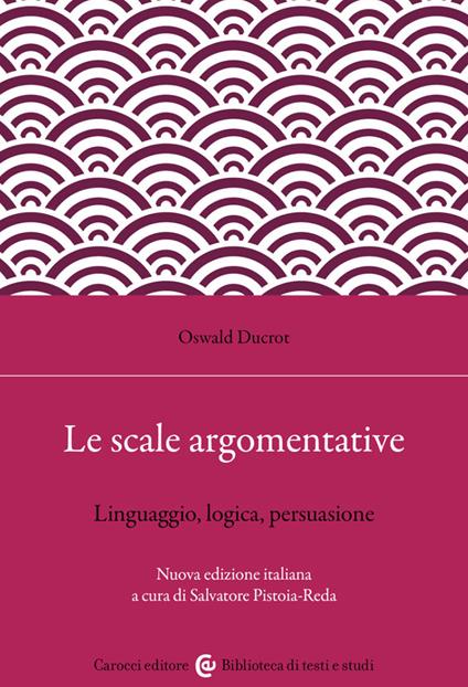Le scale argomentative. Linguaggio, logica, persuasione - Oswald Ducrot - copertina