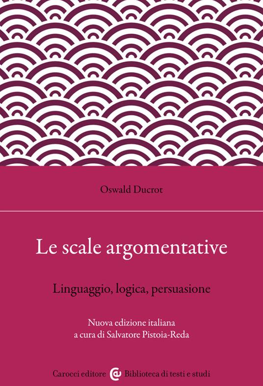 Le scale argomentative. Linguaggio, logica, persuasione - Oswald Ducrot - copertina