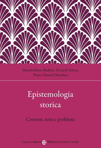 Epistemologia storica. Correnti, temi e problemi - Massimiliano Badino,Gerardo Ienna,Pietro Daniel Omodeo - copertina