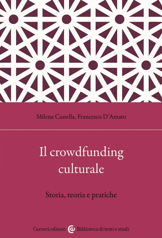 Il crowdfunding culturale. Storia, teoria e pratiche - Francesco D'Amato,Milena Cassella - copertina